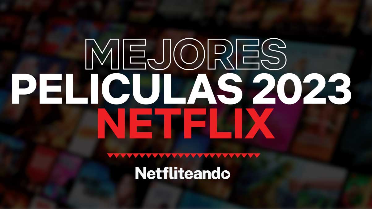 Mejores Películas Originales De Netflix De 2023 Netfliteando