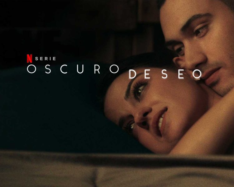 Oscuro Deseo Serie De Netflix Ya Disponible • Netfliteando 5881